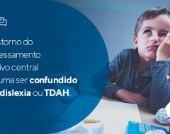 Distúrbio do processamento auditivo central costuma ser confundido com dislexia ou TDAH.